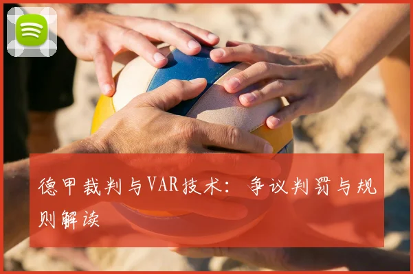 德甲裁判与VAR技术:争议判罚与规则解读